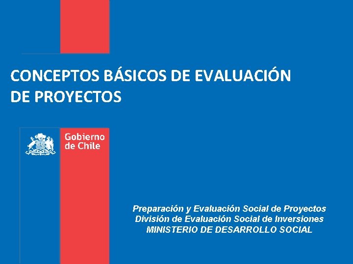 CONCEPTOS BÁSICOS DE EVALUACIÓN DE PROYECTOS Preparación y Evaluación Social de Proyectos División de