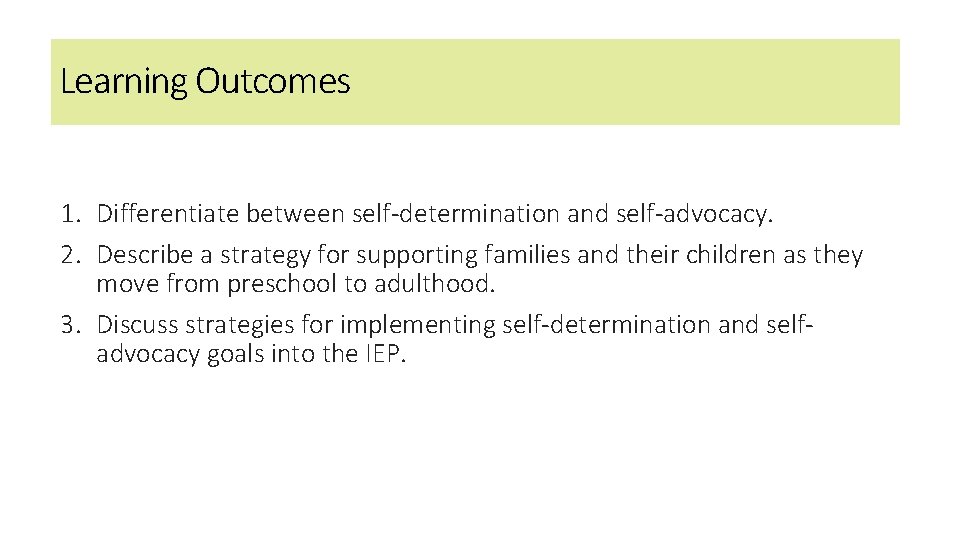 Learning Outcomes 1. Differentiate between self-determination and self-advocacy. 2. Describe a strategy for supporting