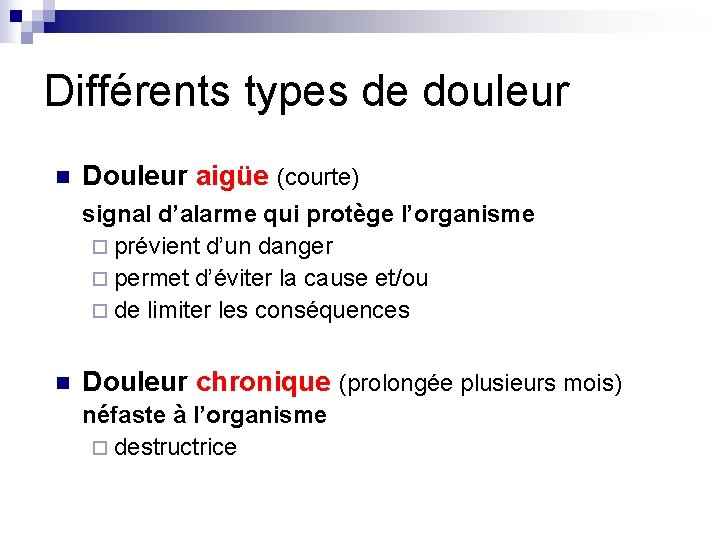 Différents types de douleur n Douleur aigüe (courte) signal d’alarme qui protège l’organisme ¨ Différents types de douleur n Douleur aigüe (courte) signal d’alarme qui protège l’organisme ¨