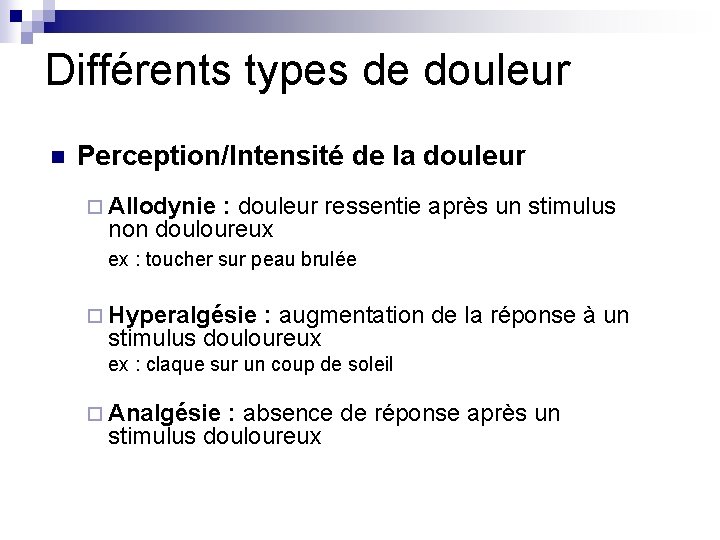 Différents types de douleur n Perception/Intensité de la douleur ¨ Allodynie : douleur ressentie Différents types de douleur n Perception/Intensité de la douleur ¨ Allodynie : douleur ressentie