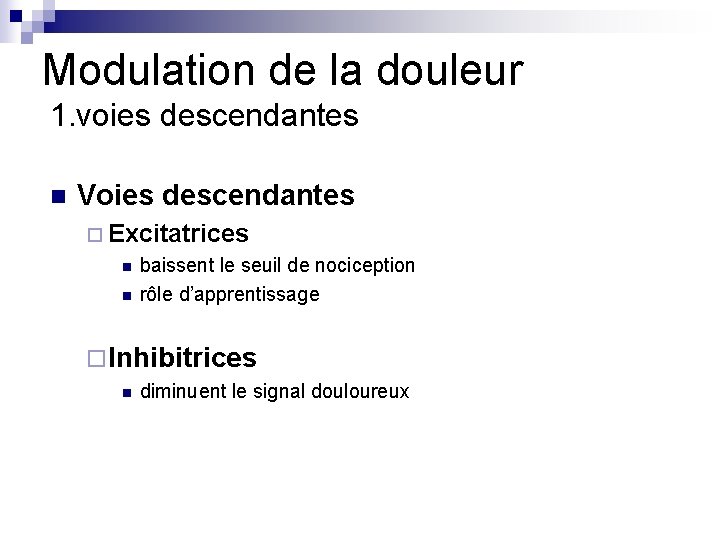 Modulation de la douleur 1. voies descendantes n Voies descendantes ¨ Excitatrices n baissent Modulation de la douleur 1. voies descendantes n Voies descendantes ¨ Excitatrices n baissent