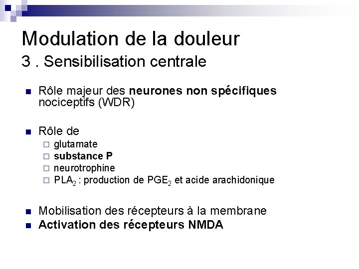 Modulation de la douleur 3. Sensibilisation centrale n Rôle majeur des neurones non spécifiques Modulation de la douleur 3. Sensibilisation centrale n Rôle majeur des neurones non spécifiques