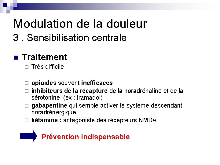 Modulation de la douleur 3. Sensibilisation centrale n Traitement ¨ Très difficile opioïdes souvent Modulation de la douleur 3. Sensibilisation centrale n Traitement ¨ Très difficile opioïdes souvent