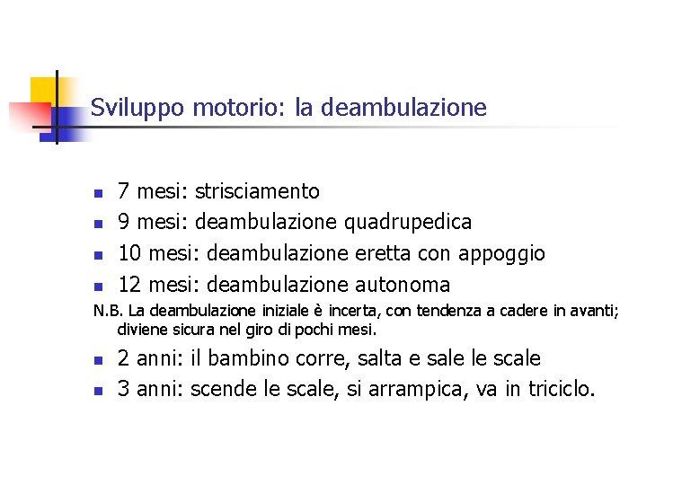 Sviluppo motorio: la deambulazione n n 7 mesi: strisciamento 9 mesi: deambulazione quadrupedica 10