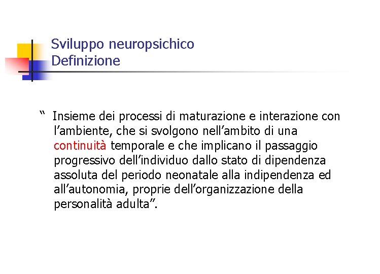 Sviluppo neuropsichico Definizione “ Insieme dei processi di maturazione e interazione con l’ambiente, che