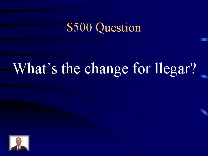 $500 Question What’s the change for llegar? 