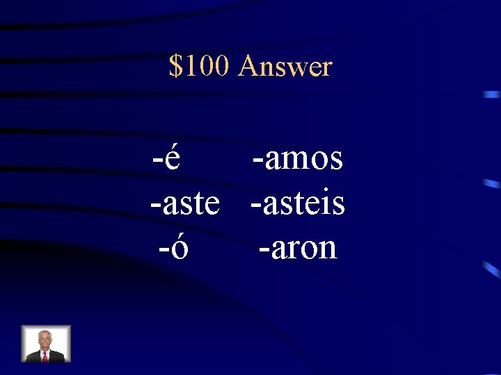 $100 Answer -é -amos -asteis -ó -aron 