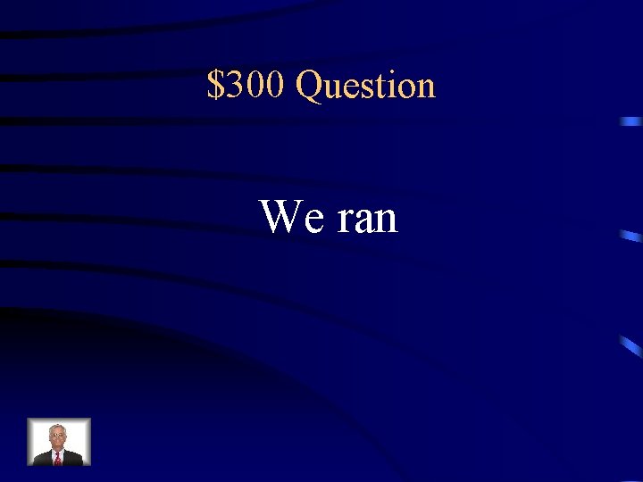 $300 Question We ran 