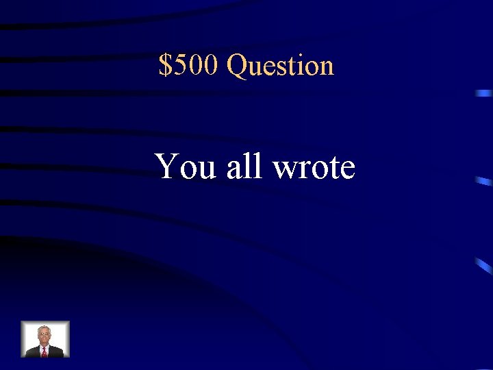 $500 Question You all wrote 