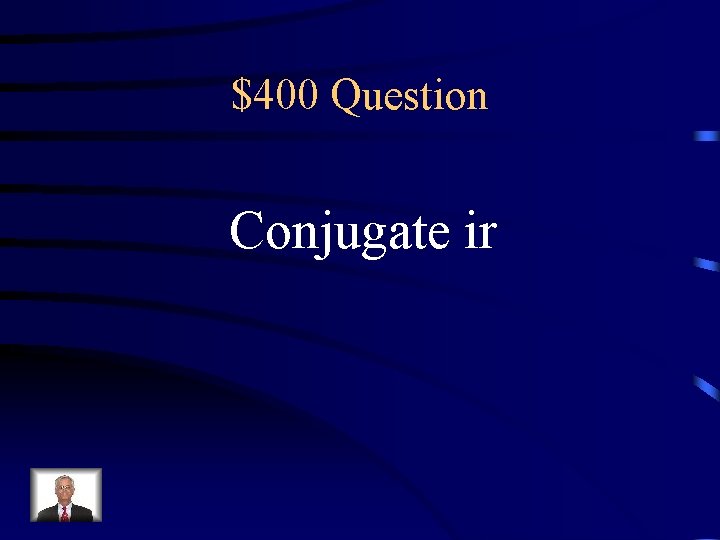 $400 Question Conjugate ir 