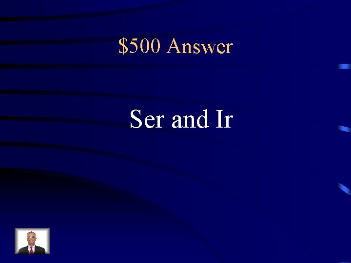 $500 Answer Ser and Ir 