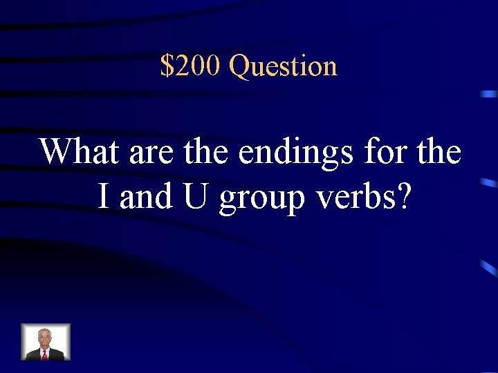 $200 Question What are the endings for the I and U group verbs? 