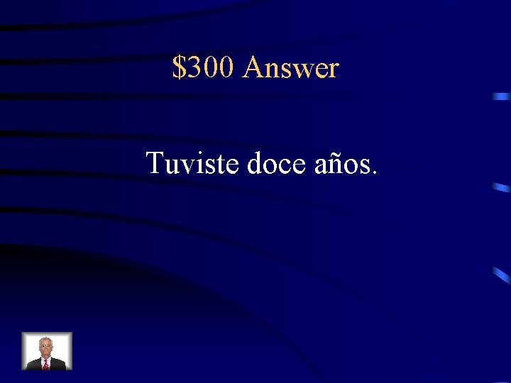 $300 Answer Tuviste doce años. 