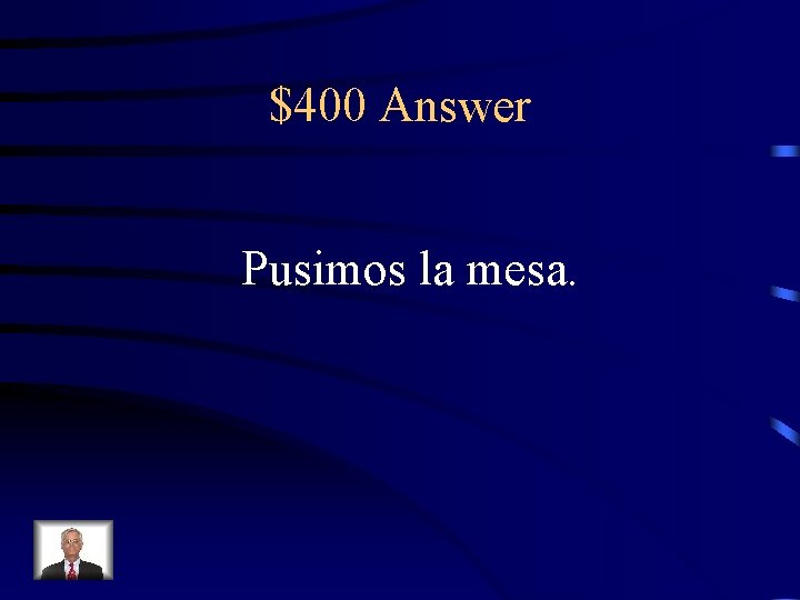 $400 Answer Pusimos la mesa. 