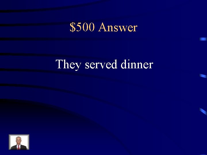 $500 Answer They served dinner 