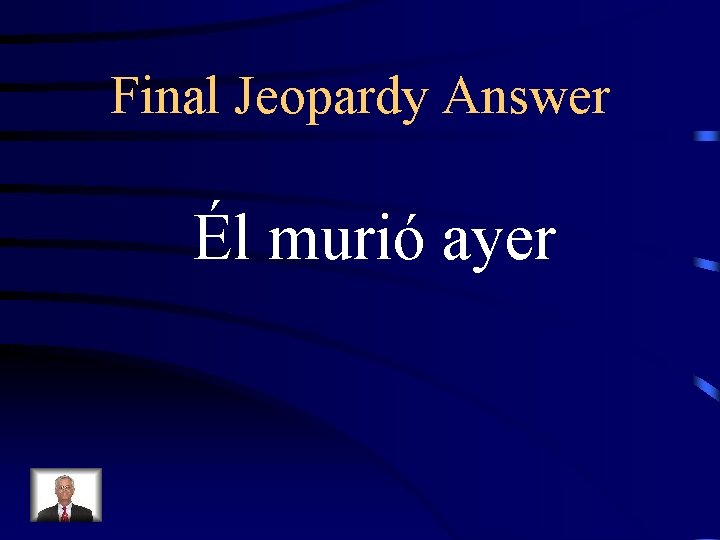 Final Jeopardy Answer Él murió ayer 
