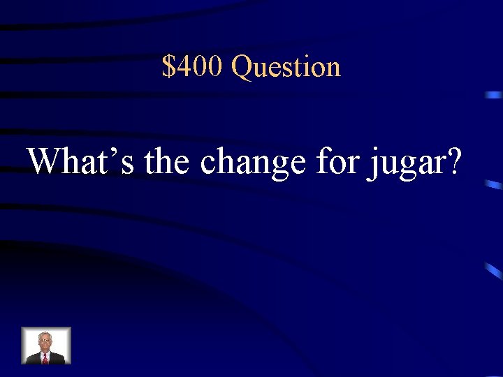 $400 Question What’s the change for jugar? 