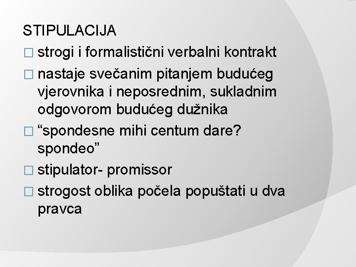 STIPULACIJA � strogi i formalistični verbalni kontrakt � nastaje svečanim pitanjem budućeg vjerovnika i