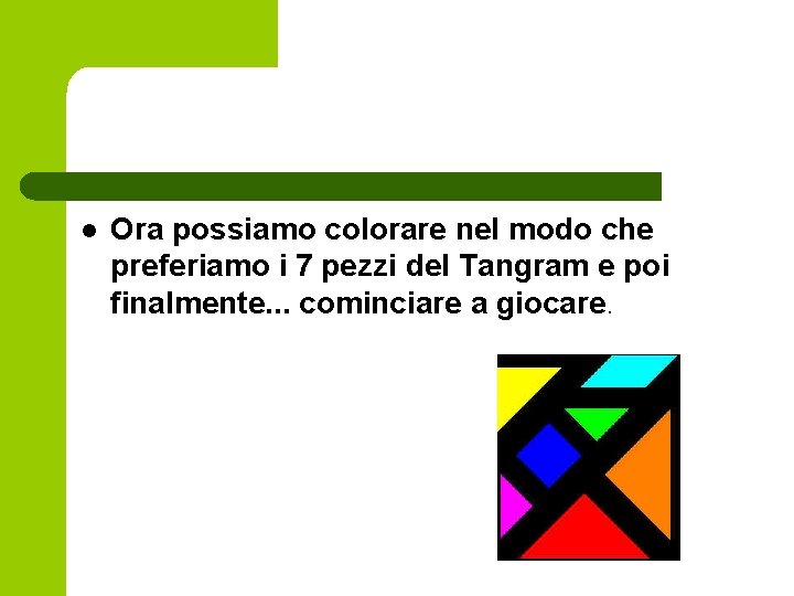 l Ora possiamo colorare nel modo che preferiamo i 7 pezzi del Tangram e l Ora possiamo colorare nel modo che preferiamo i 7 pezzi del Tangram e