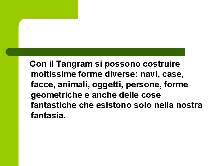 Con il Tangram si possono costruire moltissime forme diverse: navi, case, facce, animali, oggetti, Con il Tangram si possono costruire moltissime forme diverse: navi, case, facce, animali, oggetti,