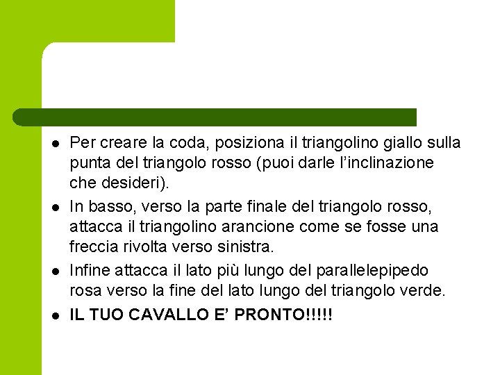 l l Per creare la coda, posiziona il triangolino giallo sulla punta del triangolo l l Per creare la coda, posiziona il triangolino giallo sulla punta del triangolo