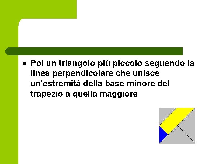 l Poi un triangolo più piccolo seguendo la linea perpendicolare che unisce un'estremità della l Poi un triangolo più piccolo seguendo la linea perpendicolare che unisce un'estremità della