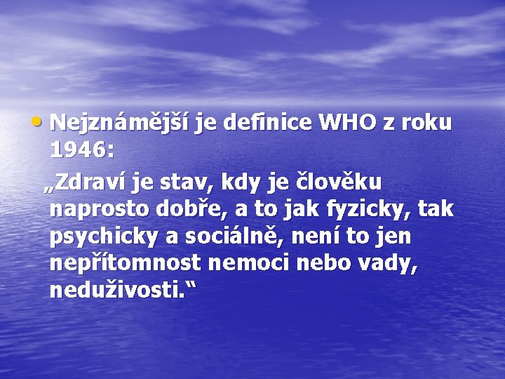  • Nejznámější je definice WHO z roku 1946: „Zdraví je stav, kdy je