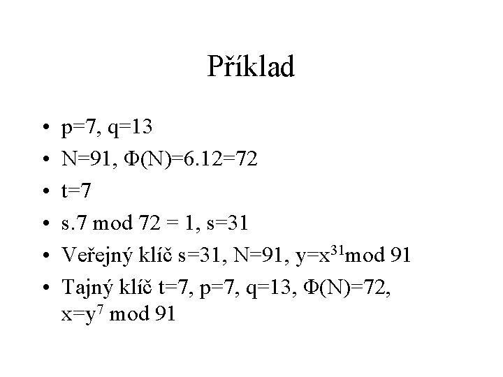 Příklad • • • p=7, q=13 N=91, Φ(N)=6. 12=72 t=7 s. 7 mod 72