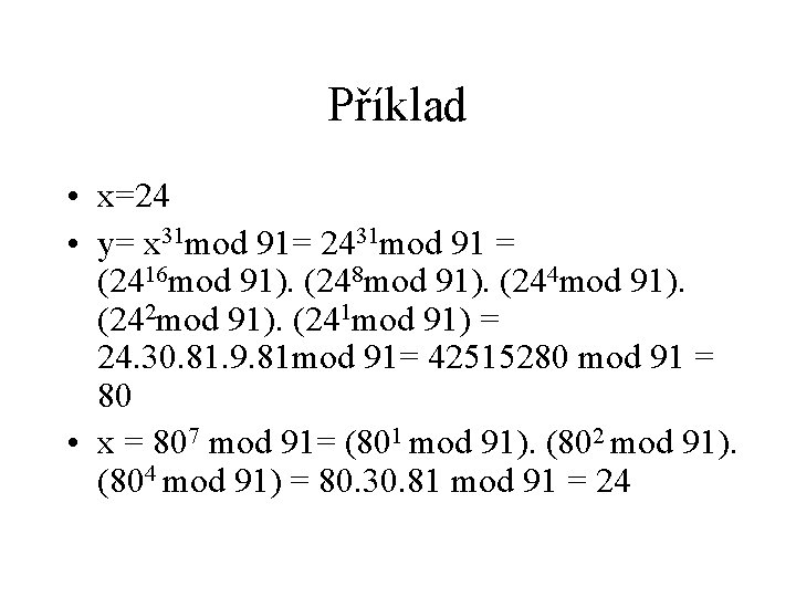 Příklad • x=24 • y= x 31 mod 91= 2431 mod 91 = (2416