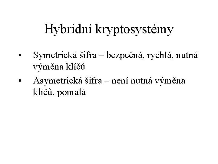 Hybridní kryptosystémy • • Symetrická šifra – bezpečná, rychlá, nutná výměna klíčů Asymetrická šifra