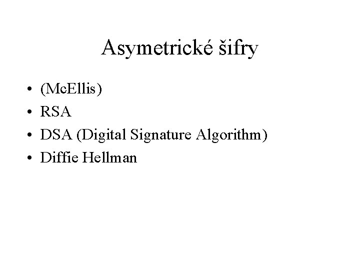 Asymetrické šifry • • (Mc. Ellis) RSA DSA (Digital Signature Algorithm) Diffie Hellman 