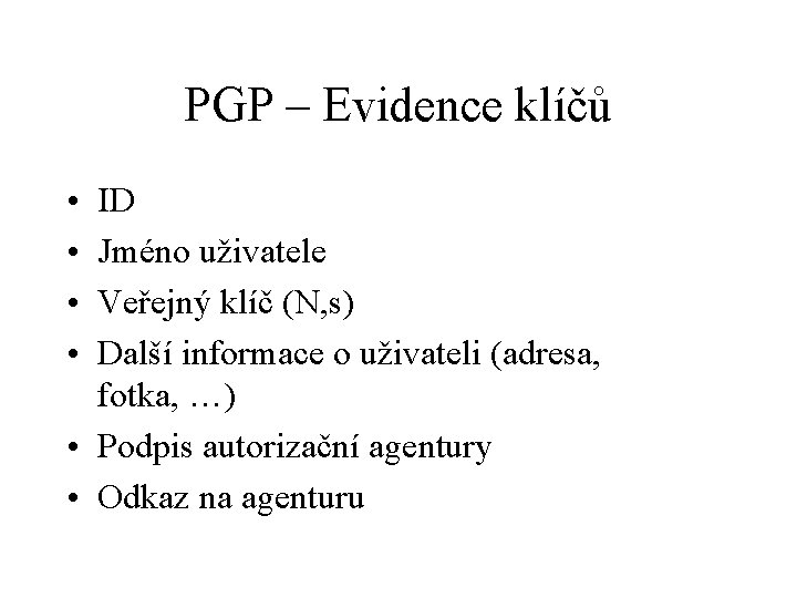 PGP – Evidence klíčů • • ID Jméno uživatele Veřejný klíč (N, s) Další