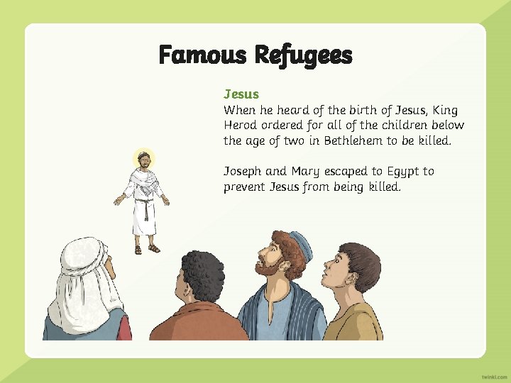 Famous Refugees Jesus When he heard of the birth of Jesus, King Herod ordered