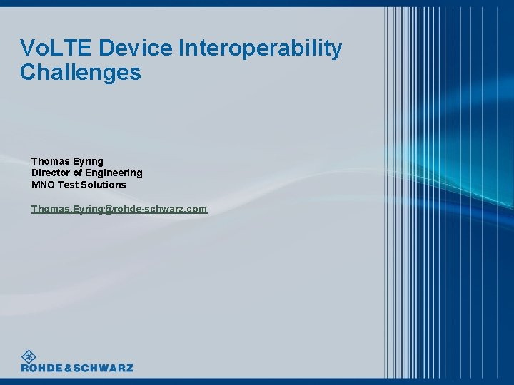 Vo. LTE Device Interoperability Challenges Thomas Eyring Director of Engineering MNO Test Solutions Thomas.