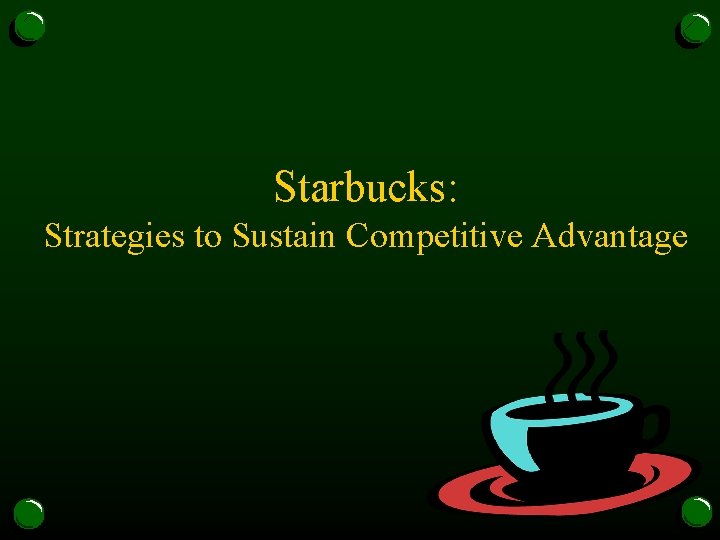 Starbucks: Strategies to Sustain Competitive Advantage 