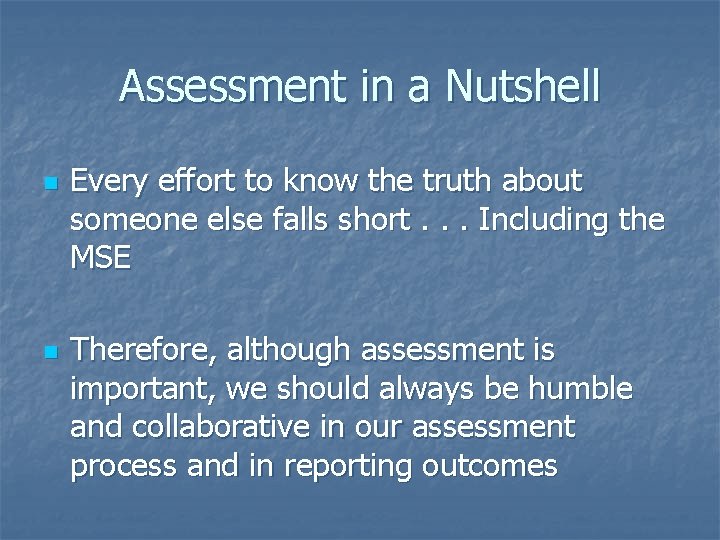 Assessment in a Nutshell n n Every effort to know the truth about someone