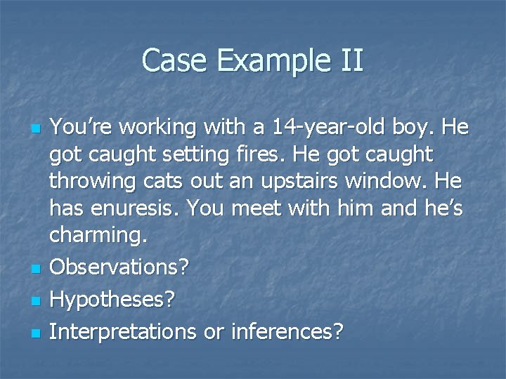 Case Example II n n You’re working with a 14 -year-old boy. He got