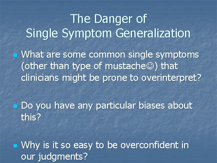 The Danger of Single Symptom Generalization n What are some common single symptoms (other