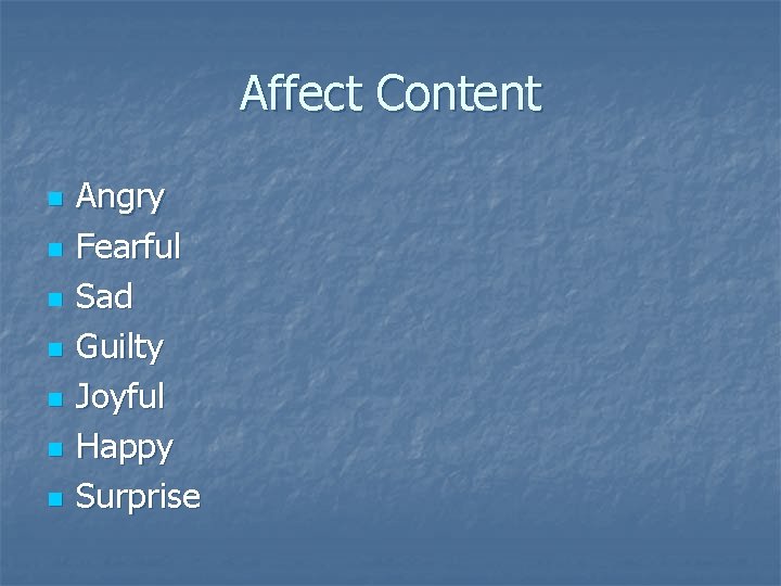 Affect Content n n n n Angry Fearful Sad Guilty Joyful Happy Surprise 