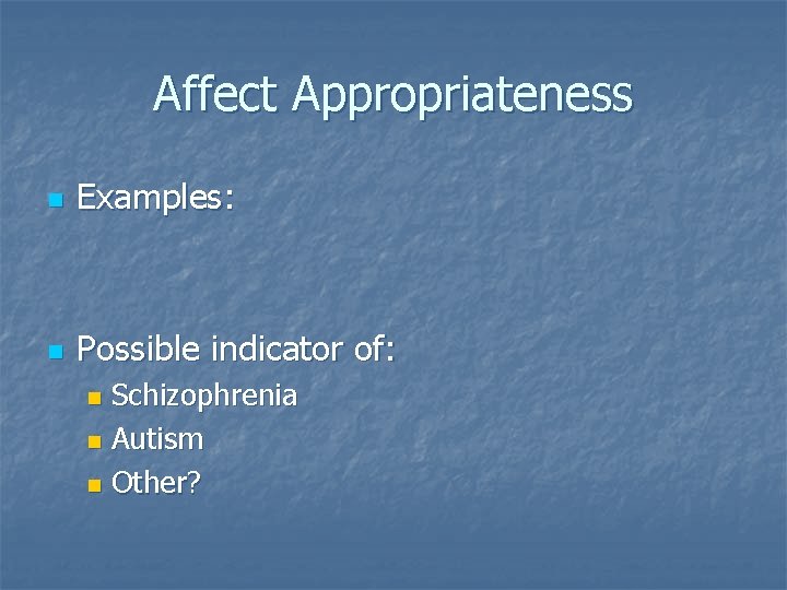 Affect Appropriateness n Examples: n Possible indicator of: Schizophrenia n Autism n Other? n