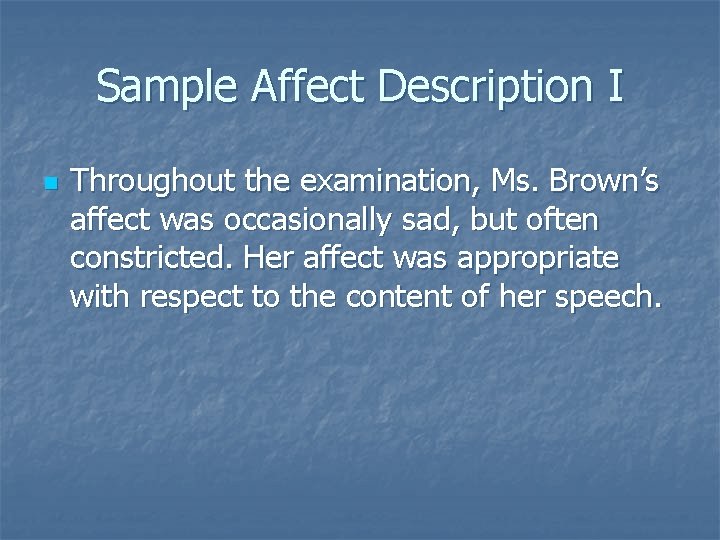 Sample Affect Description I n Throughout the examination, Ms. Brown’s affect was occasionally sad,