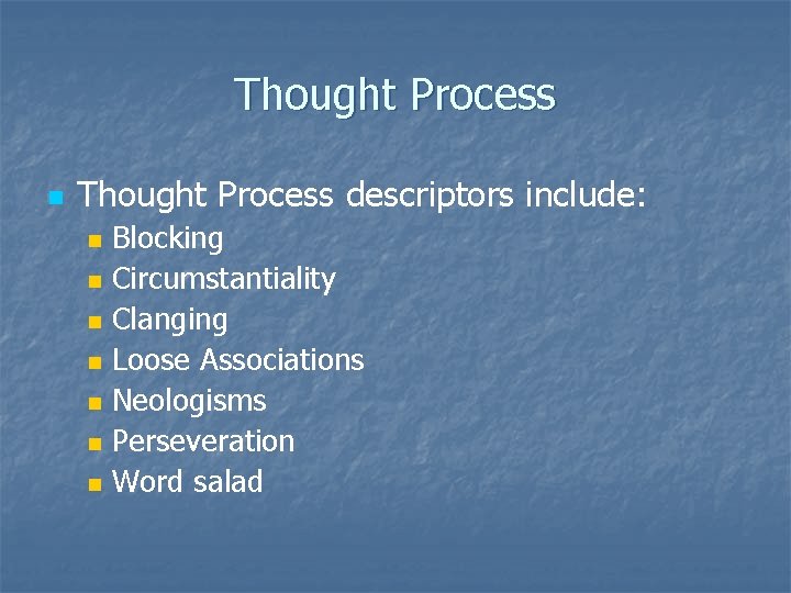 Thought Process n Thought Process descriptors include: n n n n Blocking Circumstantiality Clanging