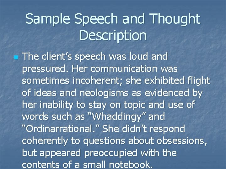 Sample Speech and Thought Description n The client’s speech was loud and pressured. Her