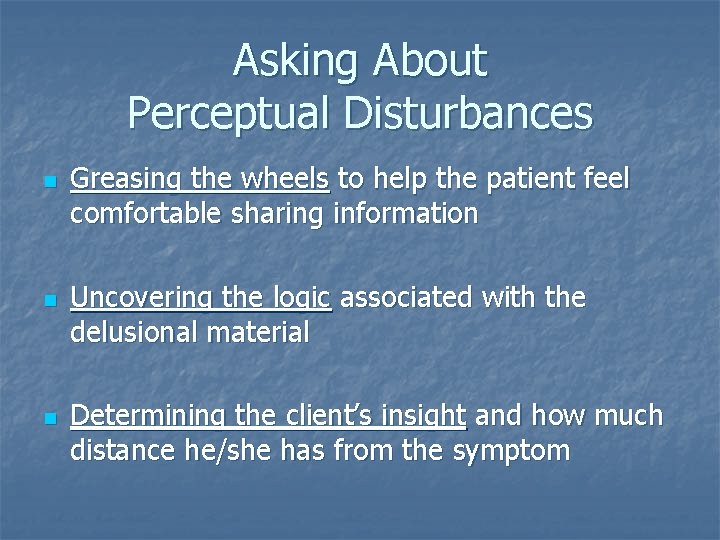Asking About Perceptual Disturbances n n n Greasing the wheels to help the patient
