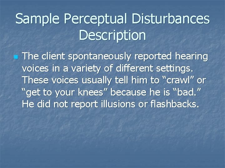 Sample Perceptual Disturbances Description n The client spontaneously reported hearing voices in a variety