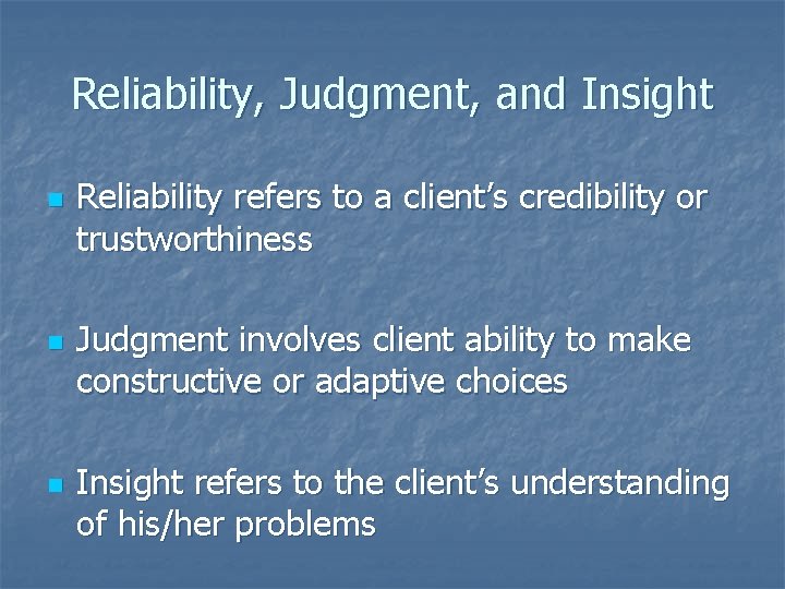 Reliability, Judgment, and Insight n n n Reliability refers to a client’s credibility or