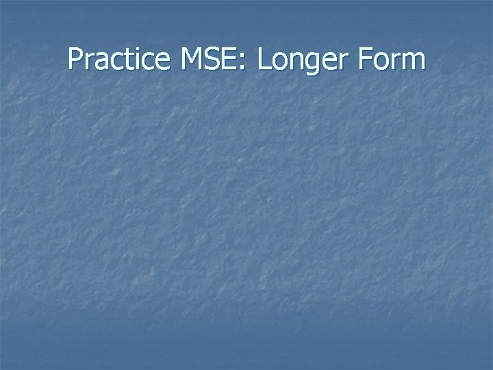 Practice MSE: Longer Form 