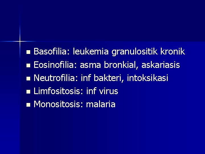 Basofilia: leukemia granulositik kronik n Eosinofilia: asma bronkial, askariasis n Neutrofilia: inf bakteri, intoksikasi