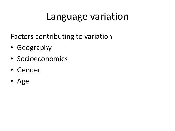 Language variation Factors contributing to variation • Geography • Socioeconomics • Gender • Age