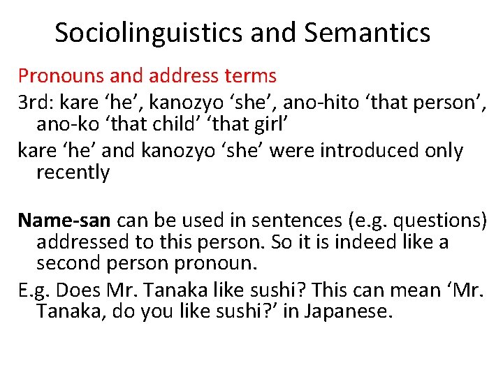 Sociolinguistics and Semantics Pronouns and address terms 3 rd: kare ‘he’, kanozyo ‘she’, ano-hito